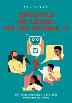 Undskyld hr. lærer - må jeg spørge? : om klasserumsledelse i dansk som andetsprog for voksne