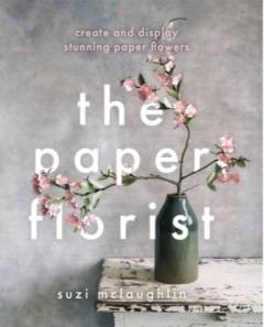 The paper florist : create and display stunning paper flowers