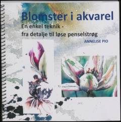 Blomster i akvarel : en enkel teknik fra detalje til løse penselstrøg