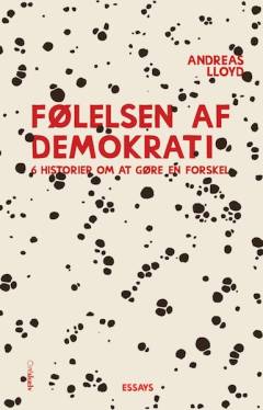 Følelsen af demokrati : seks forsøg på at gøre en forskel : essays