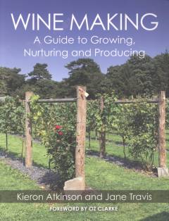 Wine making : a guide to growing, nurturing and producing
