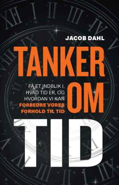 Tanker om tid : få et indblik i, hvad tid er, og hvordan vi kan forbedre vores forhold til tid