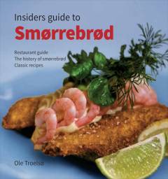 Insiders guide to smørrebrød : restaurant guide : the history of smørrebrød : classic recipes