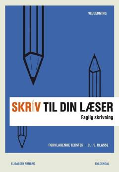 Skriv til din læser -- Vejledning. Bog 3 : Faglig skrivning : forklarende tekster, 8.-9. klasse