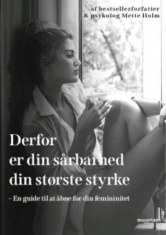 Derfor er din sårbarhed din største styrke : en guide til at åbne for din femininitet