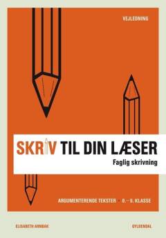 Skriv til din læser -- Vejledning. Bog 4 : Faglig skrivning : argumenterende tekster, 8.-9. klasse