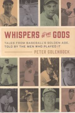 Whispers of the gods : tales from baseball's golden age, told by the men who played it
