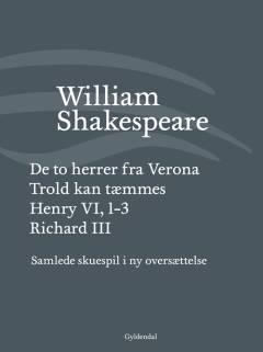 Samlede skuespil i ny oversættelse. Bind 1 : De to herrer fra Verona. Trold kan tæmmes. Henry VI, 1-3. Richard III