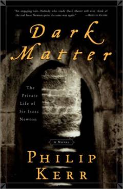 Dark matter : the private life of Sir Isaac Newton : a novel