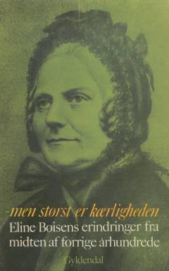 - men størst er kærligheden : Eline Boisens erindringer fra midten af forrige århundrede