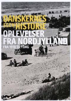 Danskernes egen historie. Oplevelser fra Nordjylland : fra 1910 til i dag
