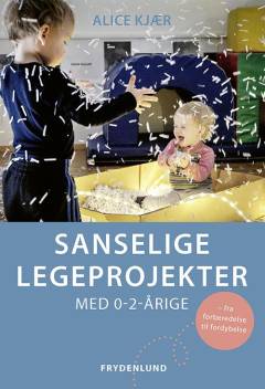 Sanselige legeprojekter - med 0-2-årige : fra forberedelse til fordybelse