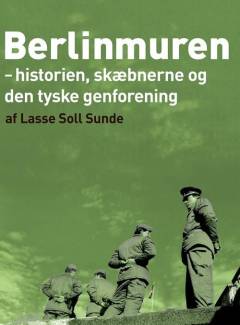Berlinmuren : historien, skæbnerne og den tyske genforening