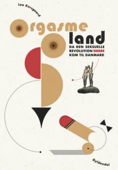 Orgasmeland : da den seksuelle revolution kom til Danmark
