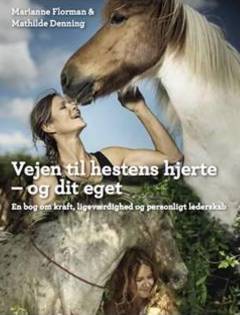 Vejen til hestens hjerte - og dit eget : en bog om kraft, ligeværdighed og personligt lederskab