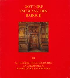 Gottorf im Glanz des Barock : Kunst und Kultur am Schleswiger Hof 1544-1713 : Kataloge der Ausstellung zum 50-jährigen Bestehen des Schleswig-Holsteinischen Landesmuseums auf Schloss Gottorf und zum 400. Geburtstag Herzog Friedrichs III.. III : Schleswig-Holsteinisches Landesmuseum Renaissance und Barock