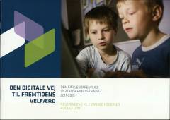 Den digitale vej til fremtidens velfærd : den fællesoffentlige digitaliseringsstrategi 2011-2015