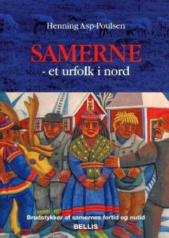 Samerne - et urfolk i nord : brudstykker af samernes fortid og nutid