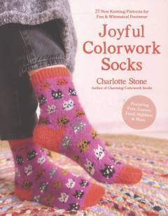 Joyful colorwork socks : 25 new knitting patterns for fun & whimsical footwear