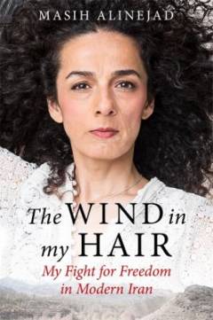 The wind in my hair : my fight for freedom in modern Iran