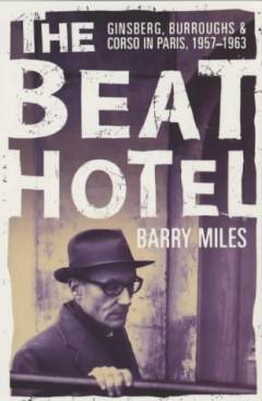 The Beat hotel : Ginsberg, Burroughs and Corso in Paris, 1957-1963