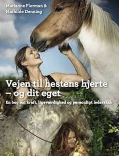 Vejen til hestens hjerte - og dit eget : en bog om kraft, ligeværdighed og personligt lederskab
