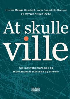 At skulle ville : om motivationsarbejde og motivationens tilblivelse og effekter