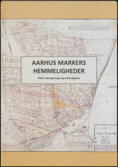 Aarhus markers hemmeligheder : viden, betragtninger og undersøgelser