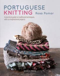 Portuguese knitting : a historical & practical guide to traditional Portuguese techniques, with 20 inspirational projects