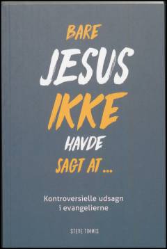 Bare Jesus ikke havde sagt at - : kontroversielle udsagn i evangelierne