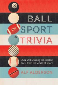 Ball sport trivia : over 250 amazing ball-related facts from the world of sports