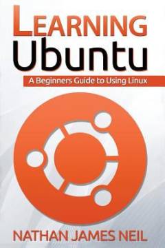 Learning Ubuntu : a beginners guide to using Linux