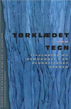 Tørklædet som tegn : tilsløring og demokrati i en globaliseret verden