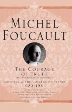 The courage of truth (The government of self and others II) : lectures at the College de France 1983-1984