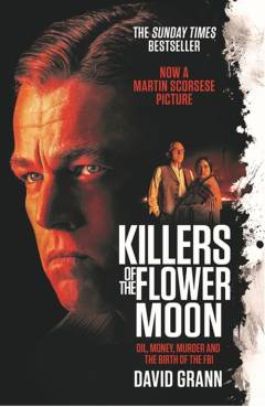 Killers of the flower moon : oil, money, murder and the birth of the FBI