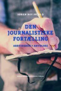 Den journalistiske fortælling : arbejdsbog + antologi