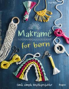 Makramé for børn : små, simple knytteprojekter