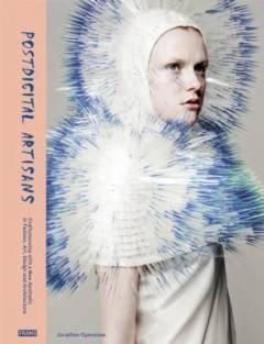 Postdigital artisans : craftsmanship with a new aesthetic in fashion, art, design and architecture