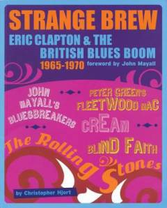 Strange brew : Eric Clapton & the British blues boom 1965-1970