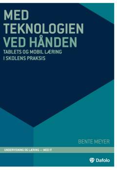 Med teknologien ved hånden : tablets og mobil læring i skolens praksis