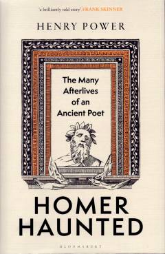 Homer-haunted : the many afterlives of an ancient poet