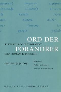 Ord der forandrer : litteratur og engagement i den romansksprogede verden 1945-2005