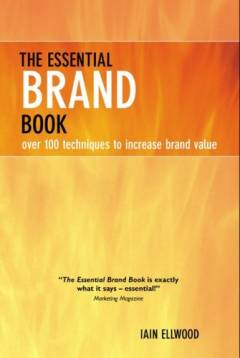 The essential brand book : over 100 techniques to increase brand value