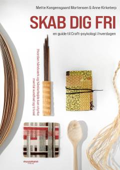 Skab dig fri : en guide til craft-psykologi i hverdagen
