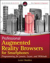Professional augmented reality browsers for smartphones : programming for junaio, Layar, and Wikitude