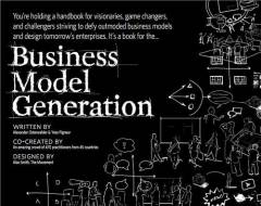 Business model generation : a handbook for visionaries, game changers, and challengers