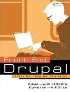 Front end Drupal : designing, theming, scripting
