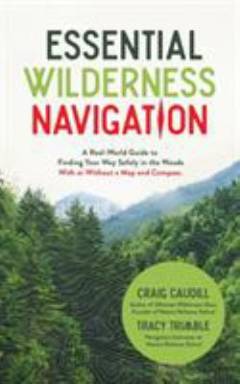 Essential wilderness navigation : a real-world guide to finding your way safely in the woods with or without a map, compass or GPS