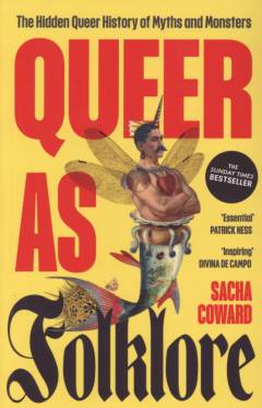 Queer as folklore : the hidden queer history of myths and monsters