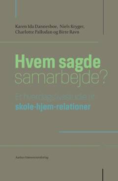Hvem sagde samarbejde? : et hverdagslivsstudie af skole-hjem-relationer